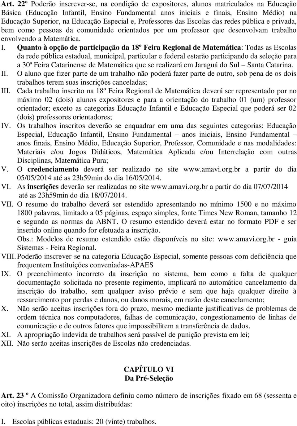 Quanto à opção de participação da 18º Feira Regional de Matemática: Todas as Escolas da rede pública estadual, municipal, particular e federal estarão participando da seleção para a 30ª Feira