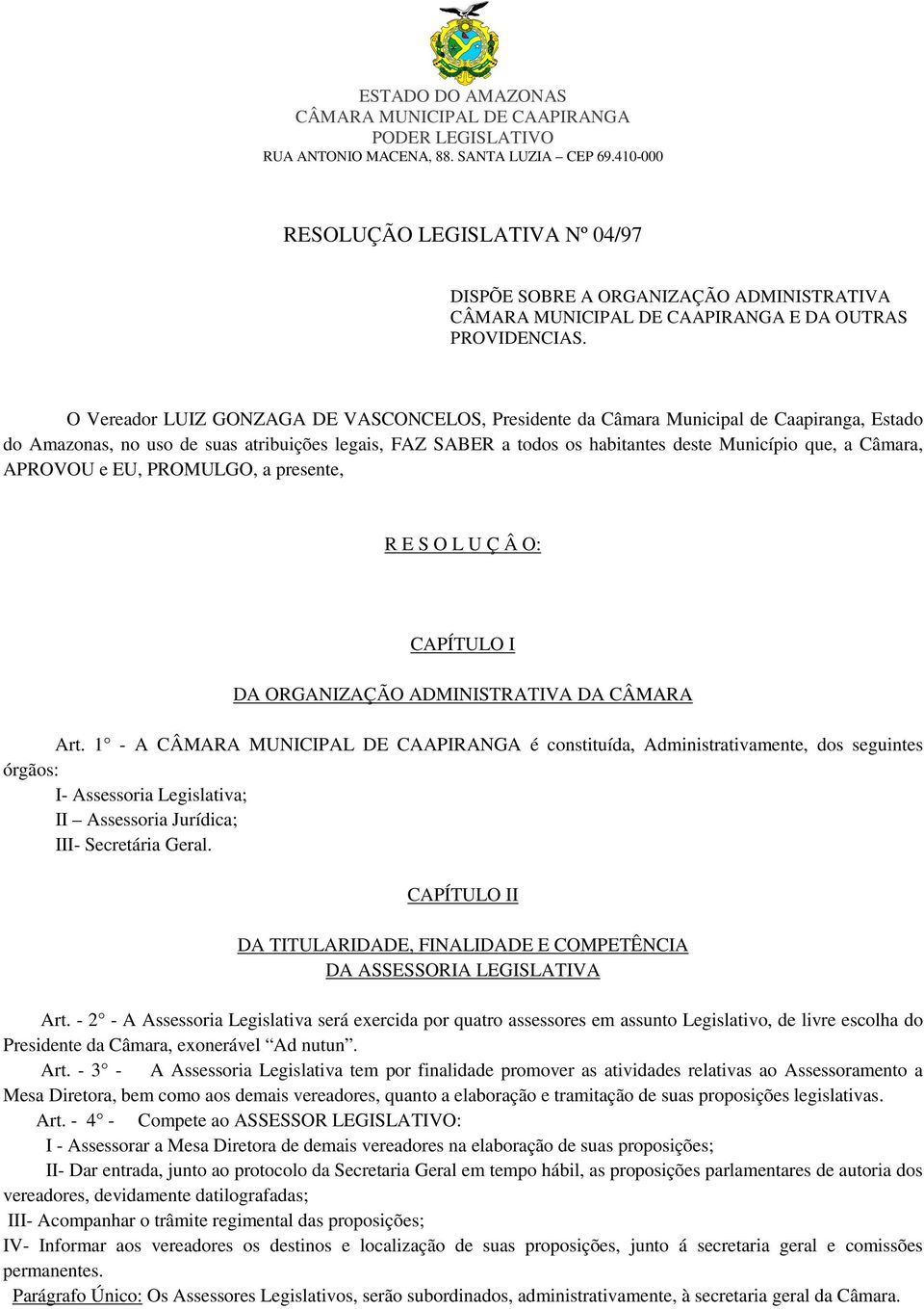 O Vereador LUIZ GONZAGA DE VASCONCELOS, Presidente da Câmara Municipal de Caapiranga, Estado do Amazonas, no uso de suas atribuições legais, FAZ SABER a todos os habitantes deste Município que, a