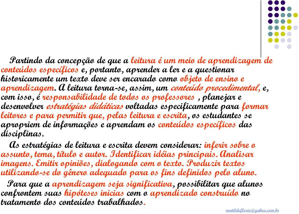 A leitura torna-se, assim, um conteúdo procedimental, e, com isso, é responsabilidade de todos os professores, planejar e desenvolver estratégias didáticas voltadas especificamente para formar