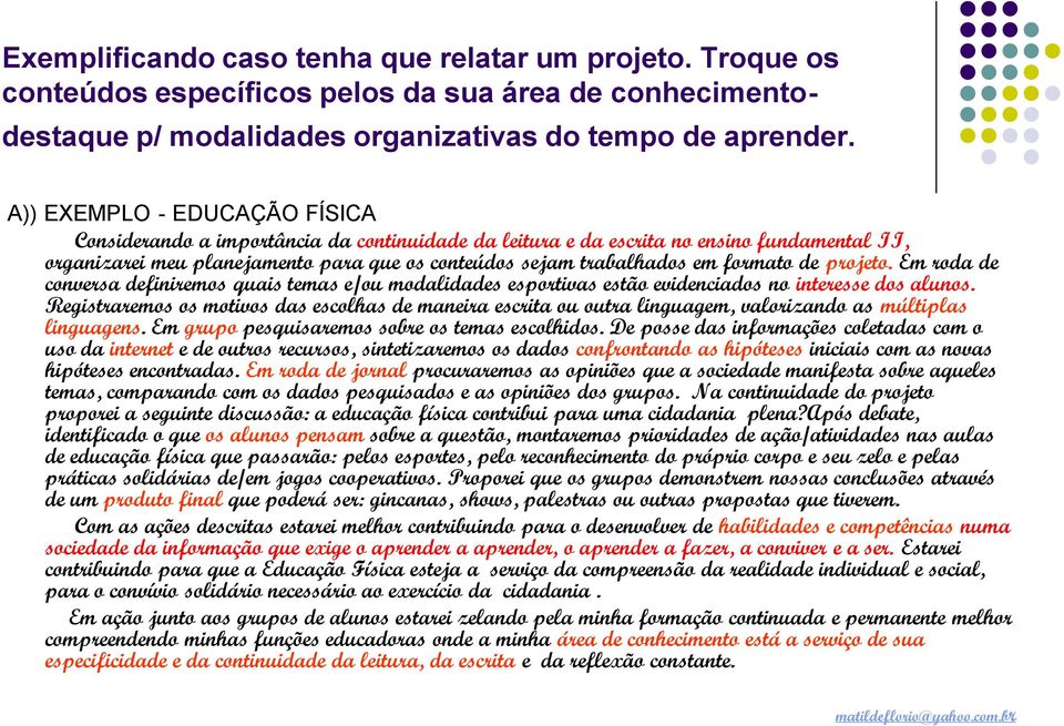 formato de projeto. Em roda de conversa definiremos quais temas e/ou modalidades esportivas estão evidenciados no interesse dos alunos.