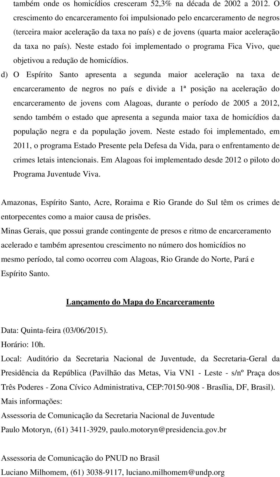 Neste estado foi implementado o programa Fica Vivo, que objetivou a redução de homicídios.