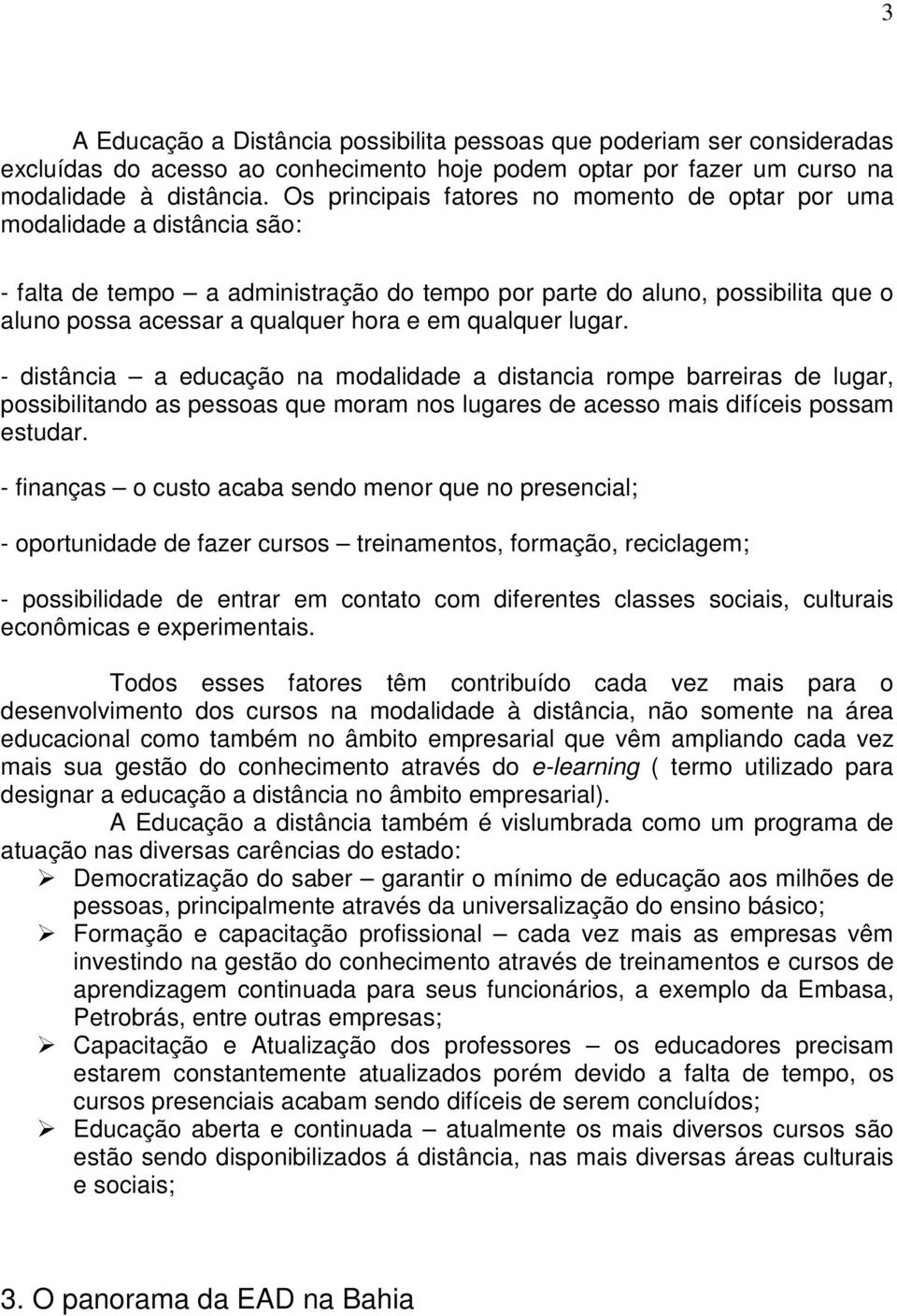 qualquer lugar. - distância a educação na modalidade a distancia rompe barreiras de lugar, possibilitando as pessoas que moram nos lugares de acesso mais difíceis possam estudar.