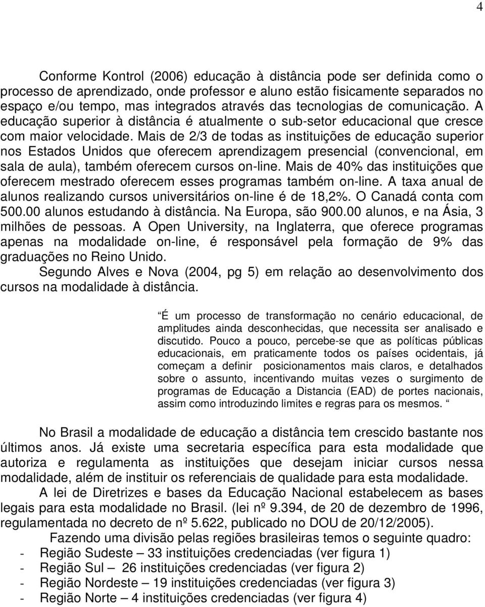 Mais de 2/3 de todas as instituições de educação superior nos Estados Unidos que oferecem aprendizagem presencial (convencional, em sala de aula), também oferecem cursos on-line.