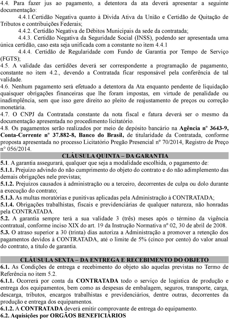 Certidão Negativa da Seguridade Social (INSS), podendo ser apresentada uma única certidão, caso esta seja unificada com a constante no item 4.