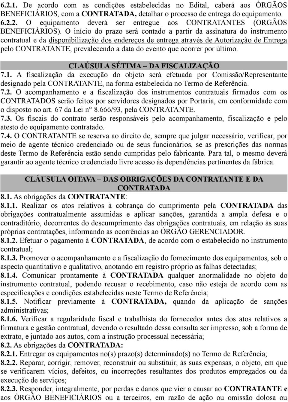 do evento que ocorrer por último. CLAÚSULA SÉTIMA DA FISCALIZAÇÃO 7.1.