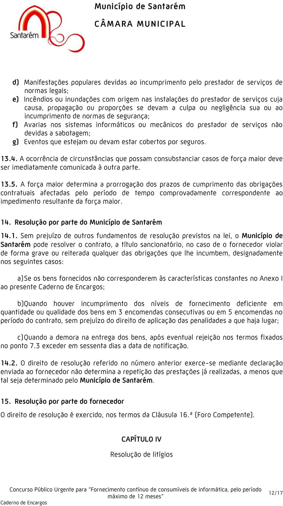 Eventos que estejam ou devam estar cobertos por seguros. 13.4. A ocorrência de circunstâncias que possam consubstanciar casos de força maior deve ser imediatamente comunicada à outra parte. 13.5.