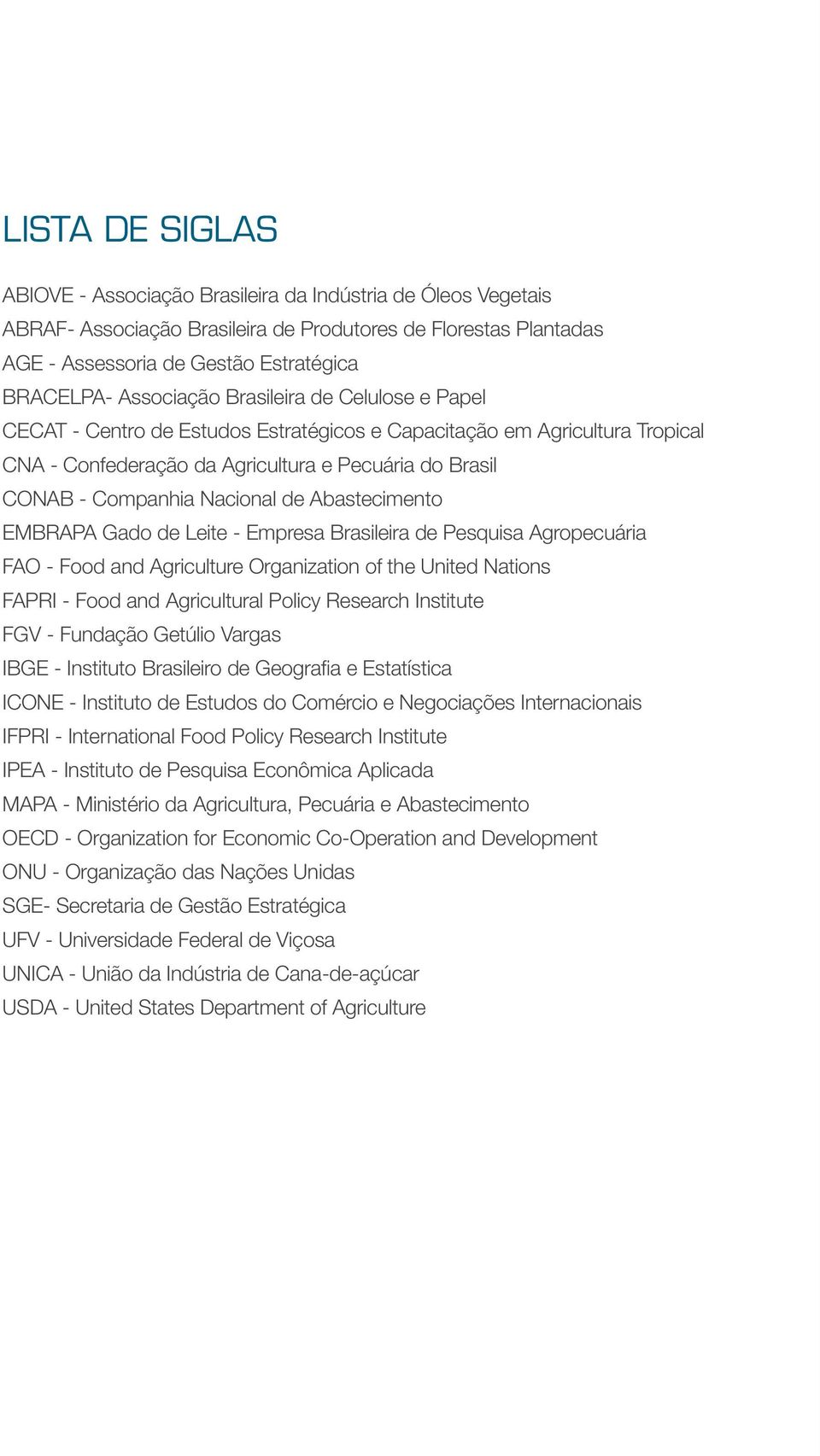 Nacional de Abastecimento EMBRAPA Gado de Leite - Empresa Brasileira de Pesquisa Agropecuária FAO - Food and Agriculture Organization of the United Nations FAPRI - Food and Agricultural Policy