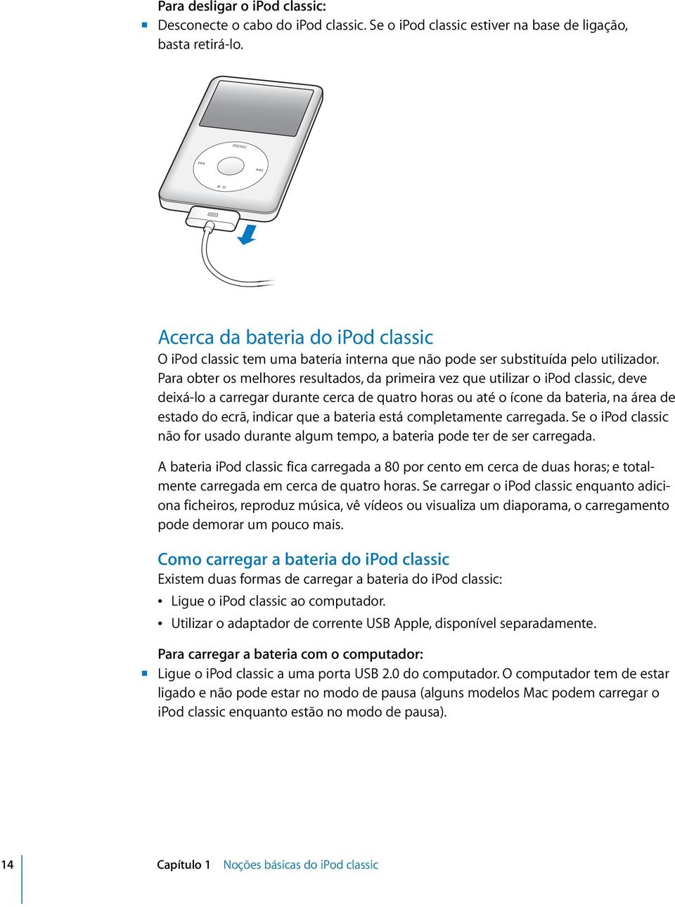 Para obter os melhores resultados, da primeira vez que utilizar o ipod classic, deve deixá-lo a carregar durante cerca de quatro horas ou até o ícone da bateria, na área de estado do ecrã, indicar