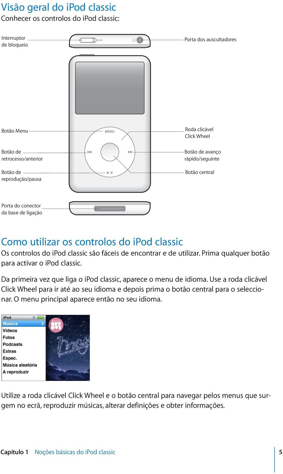 utilizar. Prima qualquer botão para activar o ipod classic. Da primeira vez que liga o ipod classic, aparece o menu de idioma.
