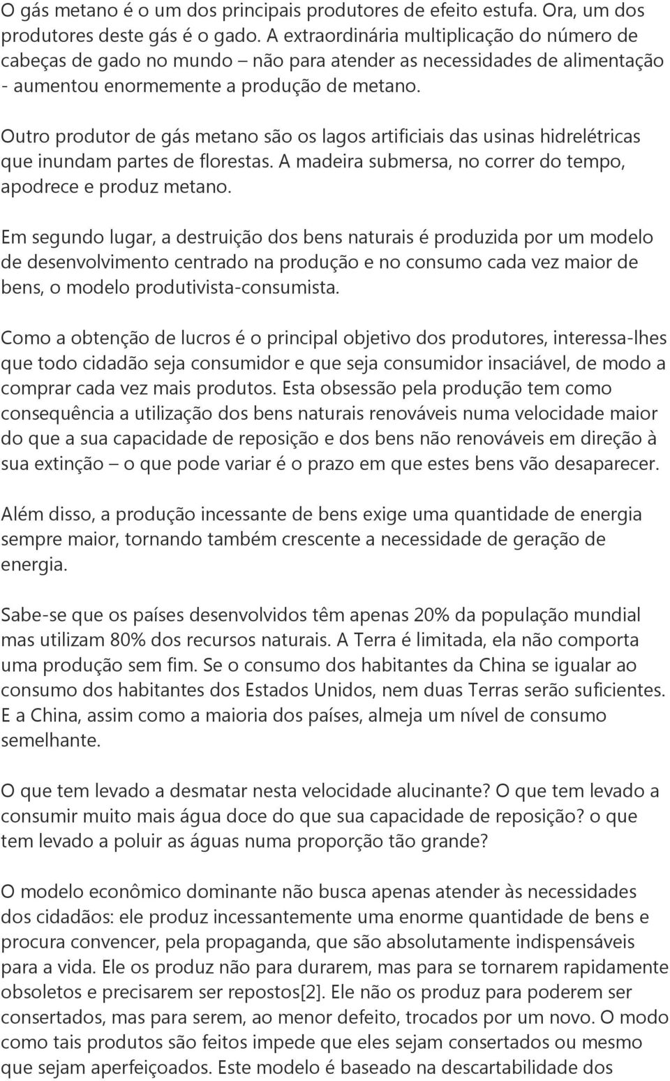 Outro produtor de gás metano são os lagos artificiais das usinas hidrelétricas que inundam partes de florestas. A madeira submersa, no correr do tempo, apodrece e produz metano.