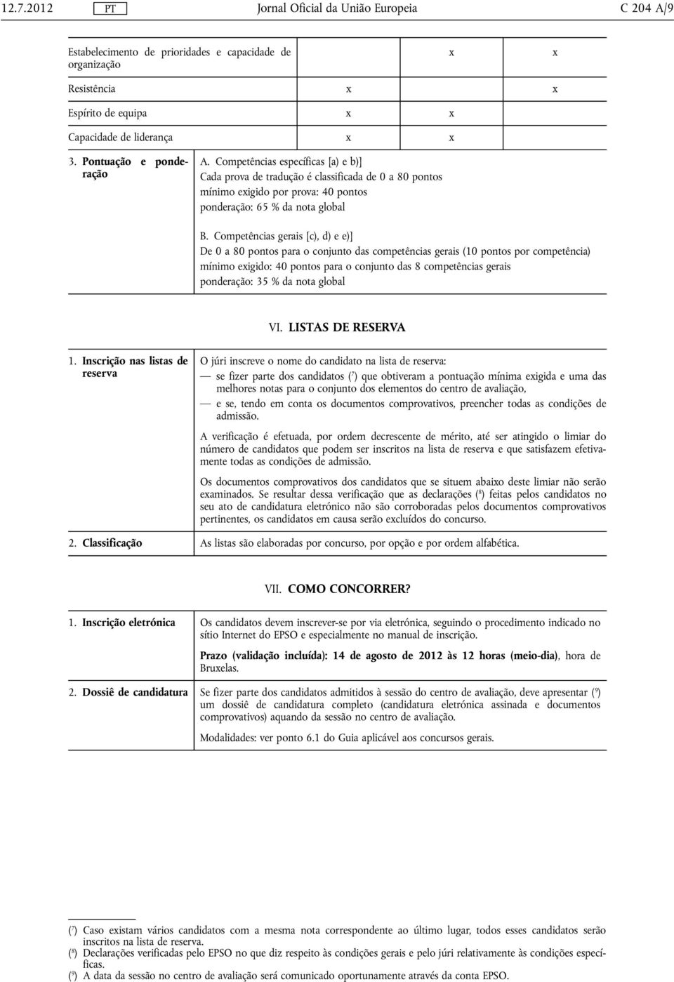 Competências gerais [c), d) e e)] De 0 a 80 pontos para o conjunto das competências gerais (10 pontos por competência) mínimo exigido: 40 pontos para o conjunto das 8 competências gerais ponderação: