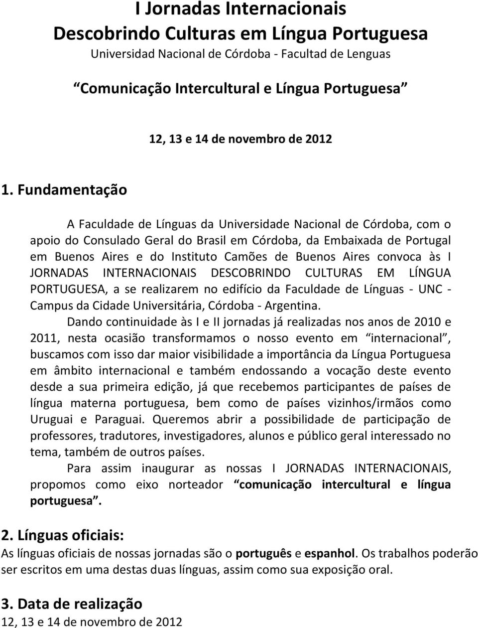 Buenos Aires convoca às I JORNADAS INTERNACIONAIS DESCOBRINDO CULTURAS EM LÍNGUA PORTUGUESA, a se realizarem no edifício da Faculdade de Línguas - UNC - Campus da Cidade Universitária, Córdoba -