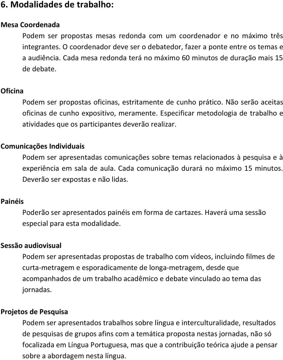 Oficina Podem ser propostas oficinas, estritamente de cunho prático. Não serão aceitas oficinas de cunho expositivo, meramente.