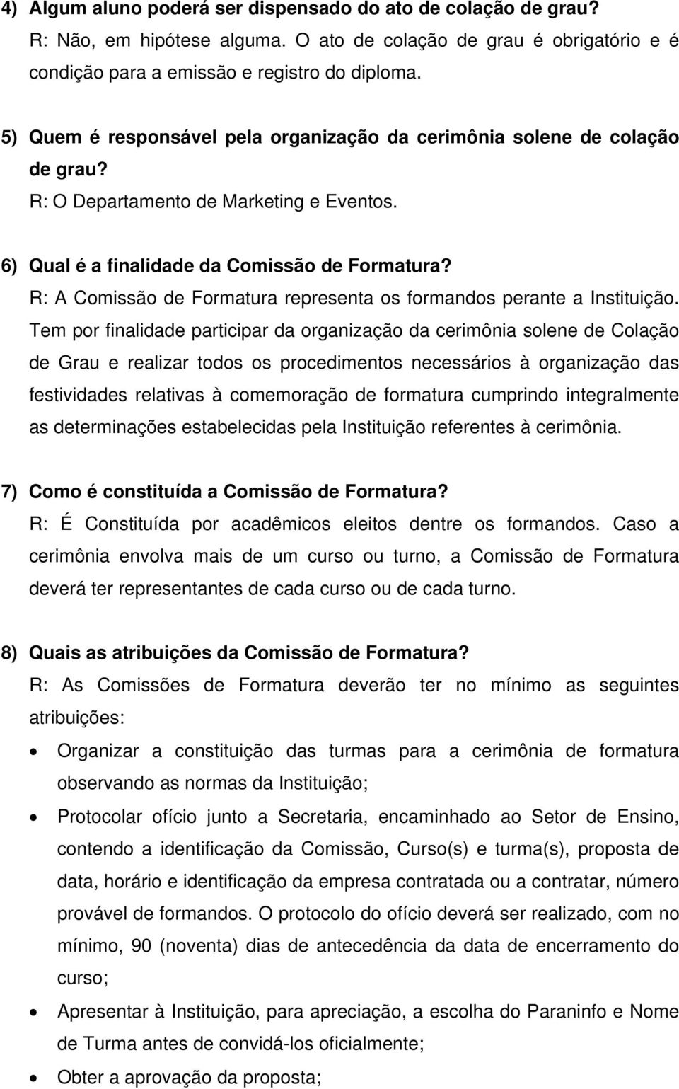 R: A Comissão de Formatura representa os formandos perante a Instituição.