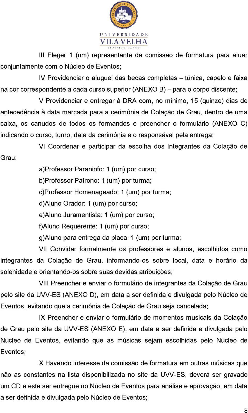 caixa, os canudos de todos os formandos e preencher o formulário (ANEXO C) indicando o curso, turno, data da cerimônia e o responsável pela entrega; VI Coordenar e participar da escolha dos