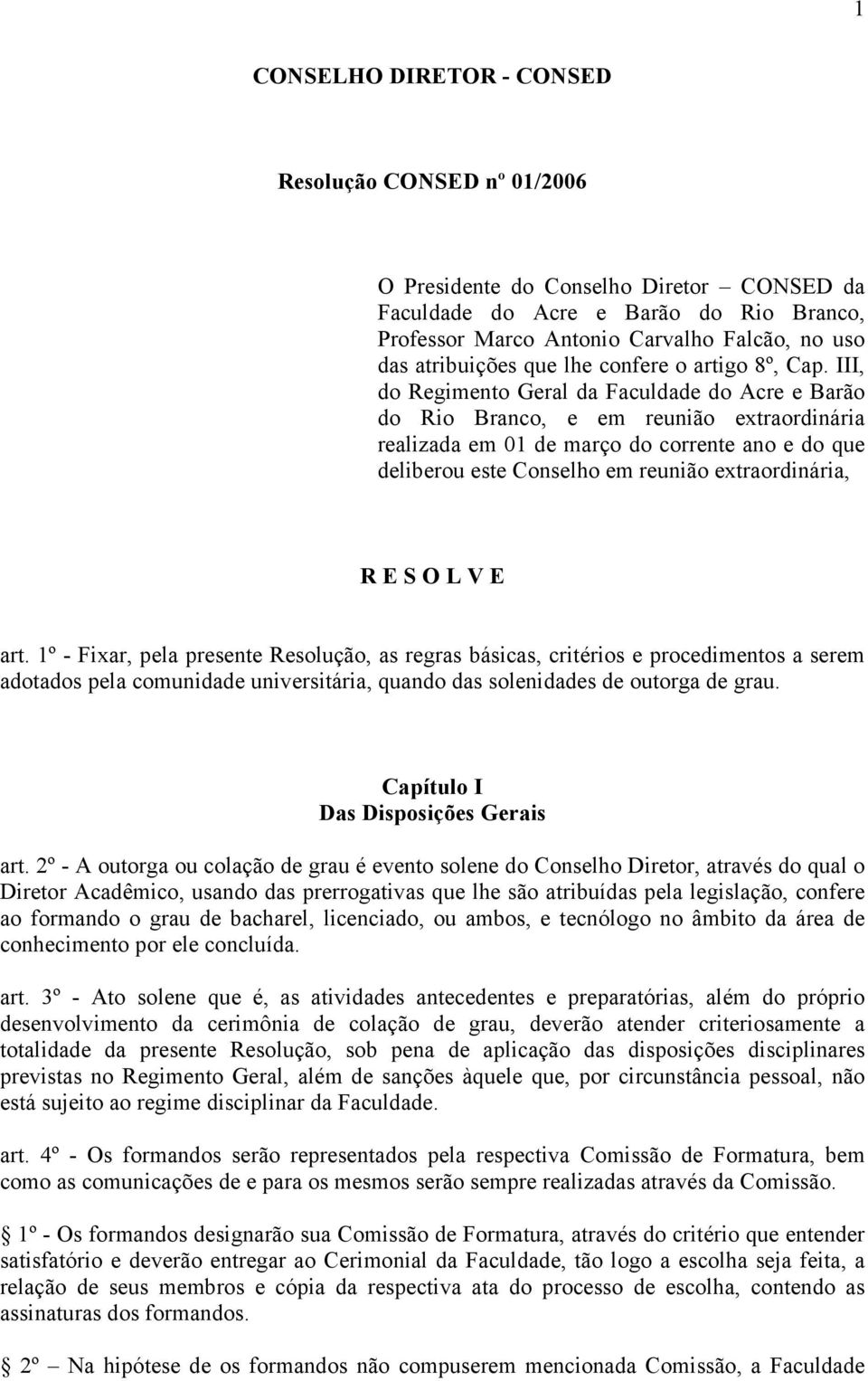 III, do Regimento Geral da Faculdade do Acre e Barão do Rio Branco, e em reunião extraordinária realizada em 01 de março do corrente ano e do que deliberou este Conselho em reunião extraordinária, R