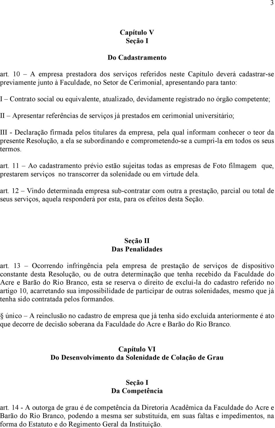 atualizado, devidamente registrado no órgão competente; II Apresentar referências de serviços já prestados em cerimonial universitário; III - Declaração firmada pelos titulares da empresa, pela qual