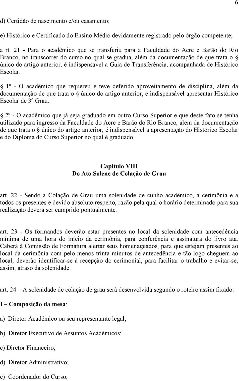 indispensável a Guia de Transferência, acompanhada de Histórico Escolar.