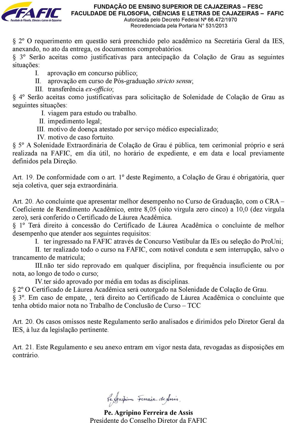 transferência ex-officio; 4º Serão aceitas como justificativas para solicitação de Solenidade de Colação de Grau as seguintes situações: I. viagem para estudo ou trabalho. II. impedimento legal; III.