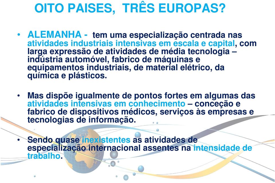 tecnologia indústria automóvel, fabrico de máquinas e equipamentos industriais, de material elétrico, da química e plásticos.