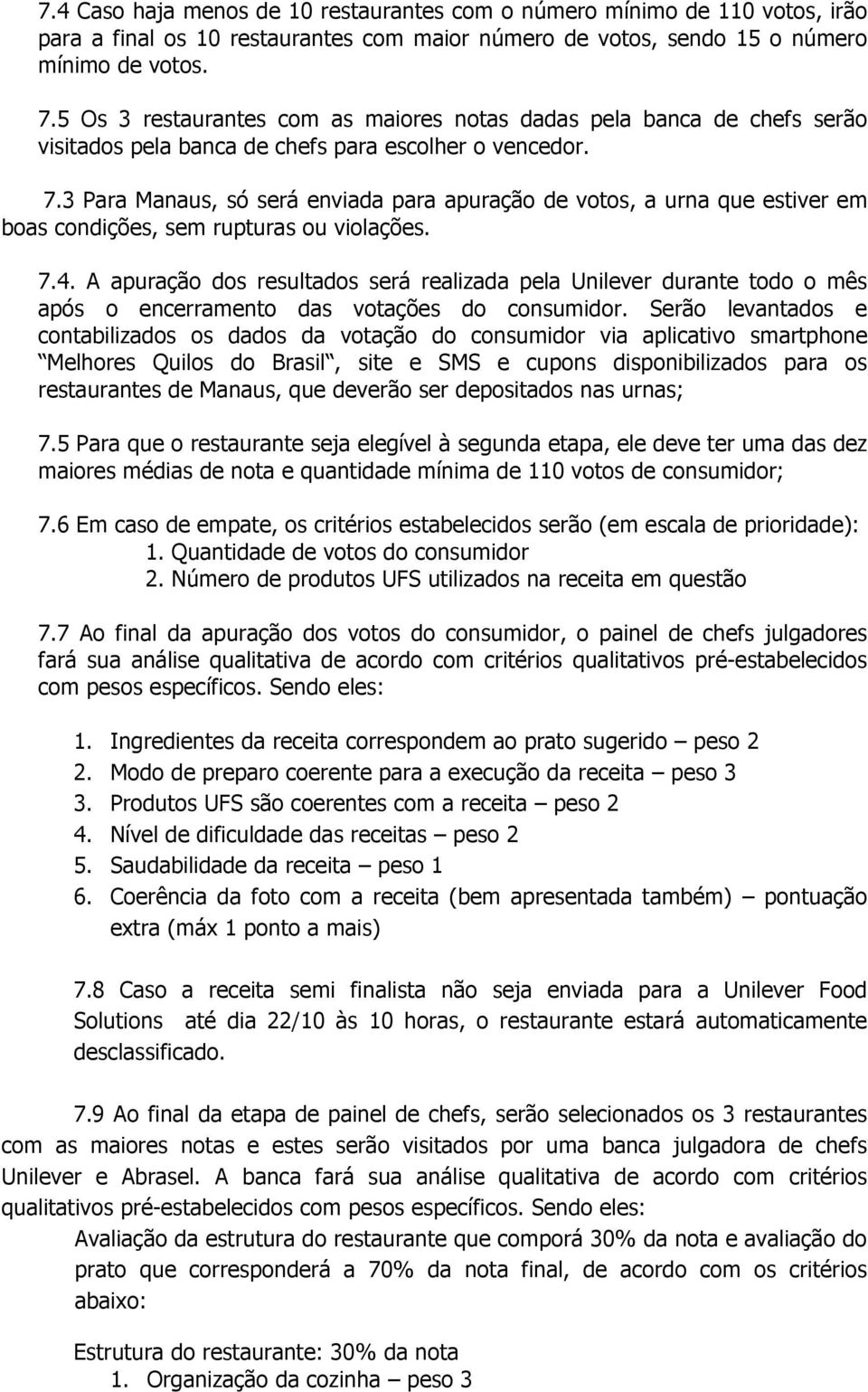 3 Para Manaus, só será enviada para apuração de votos, a urna que estiver em boas condições, sem rupturas ou violações. 7.4.