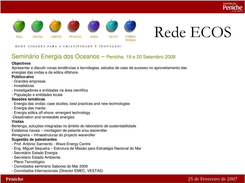 Público-alvo - Grandes empresas - Investidores - Investigadores e entidades na área científica - População e entidades locais Sessões temáticas - Energia das ondas: case studies, best practices and