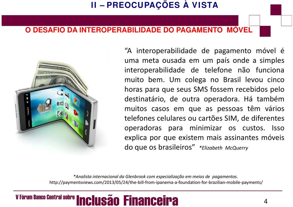 Há também muitos casos em que as pessoas têm vários telefones celulares ou cartões SIM, de diferentes operadoras para minimizar os custos.