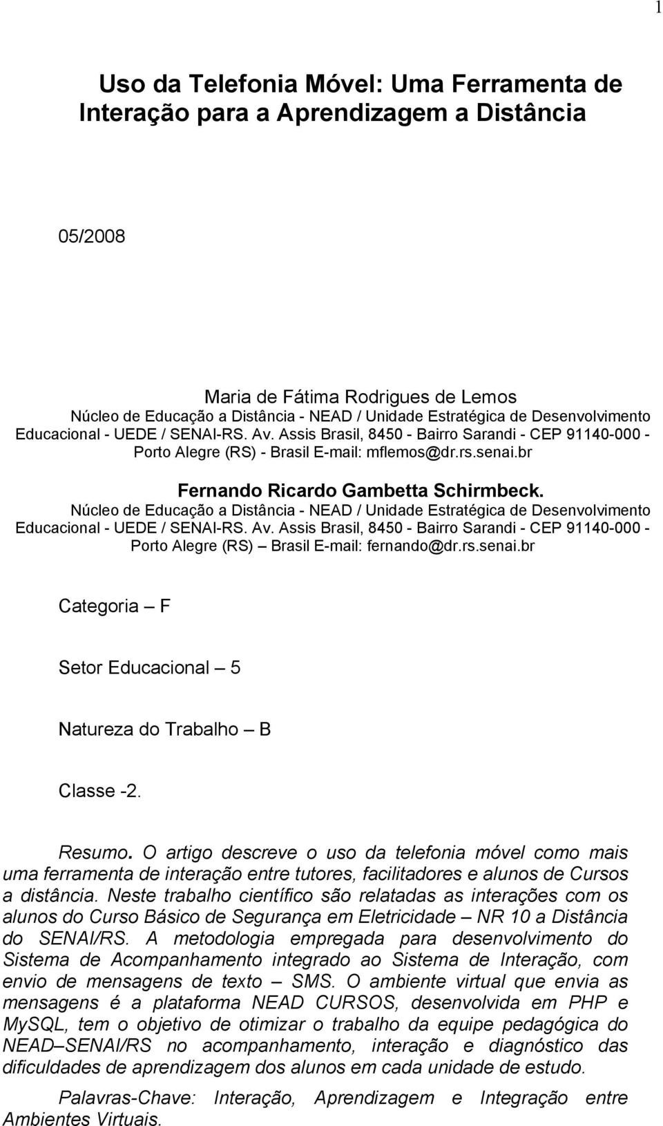 Núcleo de Educação a Distância - NEAD / Unidade Estratégica de Desenvolvimento Educacional - UEDE / SENAI-RS. Av.