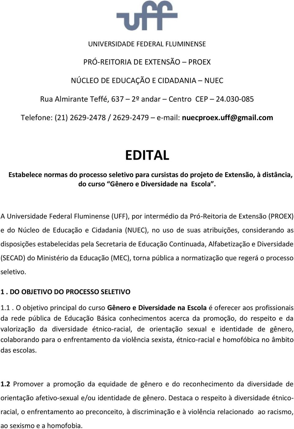 com EDITAL Estabelece normas do processo seletivo para cursistas do projeto de Extensão, à distância, do curso Gênero e Diversidade na Escola.