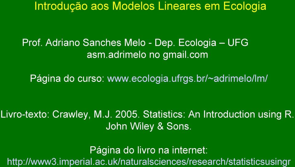 br/~adrimelo/lm/ Livro-texto: Crawley, M.J. 2005. Statistics: An Introduction using R.