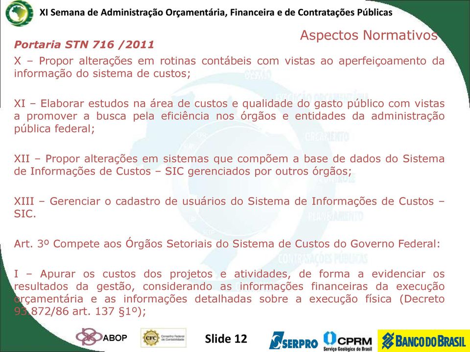 Informações de Custos SIC gerenciados por outros órgãos; XIII Gerenciar o cadastro de usuários do Sistema de Informações de Custos SIC. Art.