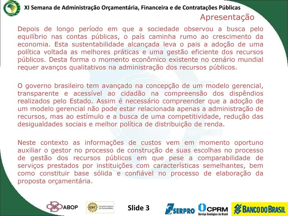 Desta forma o momento econômico existente no cenário mundial requer avanços qualitativos na administração dos recursos públicos.