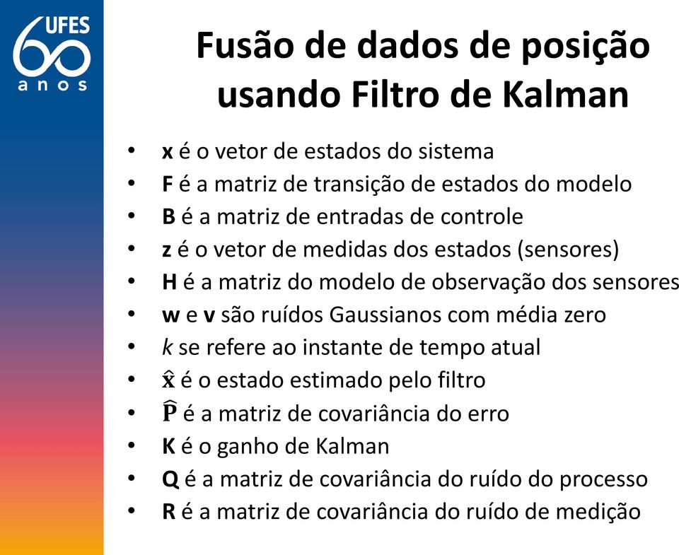 e v são ruídos Gaussianos com média zero k se refere ao instante de tempo atual x é o estado estimado pelo filtro P é a matriz de