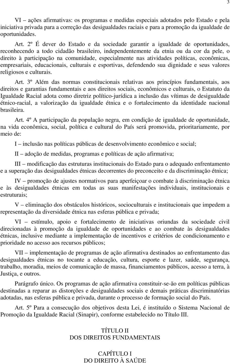 comunidade, especialmente nas atividades políticas, econômicas, empresariais, educacionais, culturais e esportivas, defendendo sua dignidade e seus valores religiosos e culturais. Art.