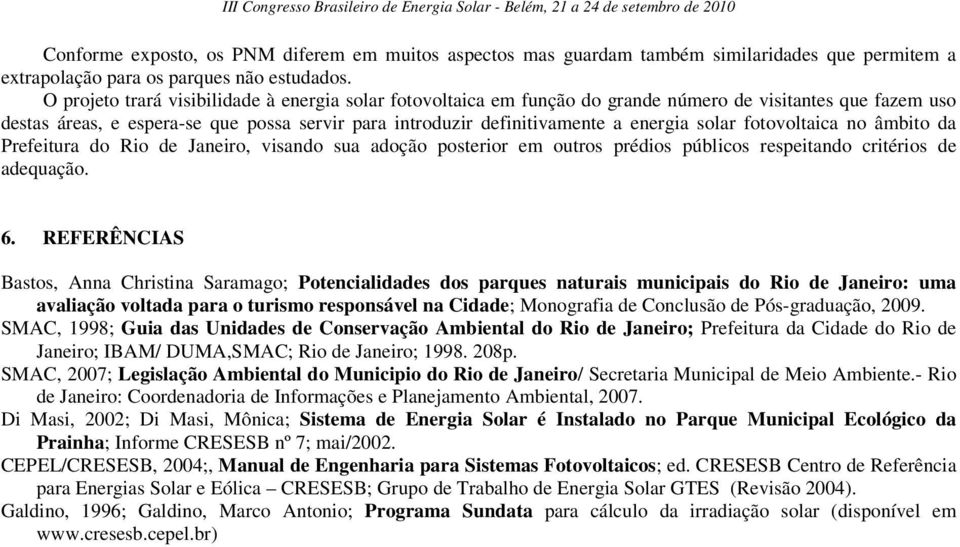 solar fotovoltaica no âmbito da Prefeitura do Rio de Janeiro, visando sua adoção posterior em outros prédios públicos respeitando critérios de adequação. 6.