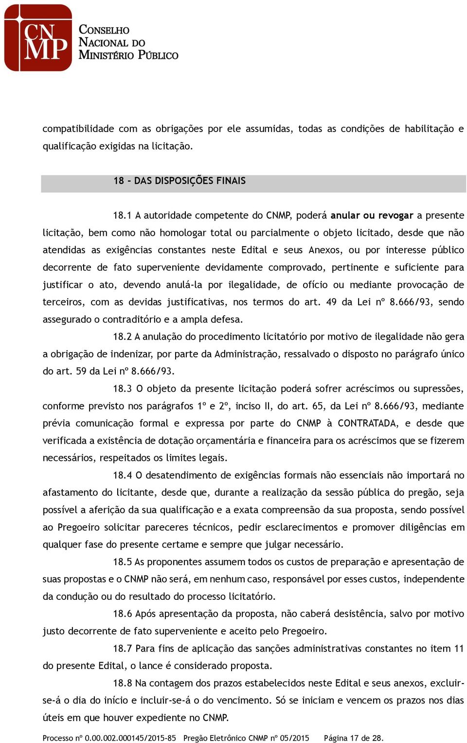 neste Edital e seus Anexos, ou por interesse público decorrente de fato superveniente devidamente comprovado, pertinente e suficiente para justificar o ato, devendo anulá-la por ilegalidade, de