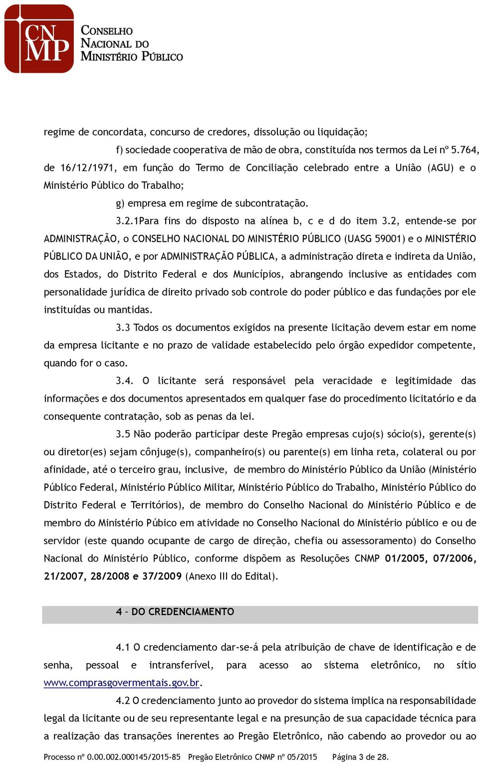 2, entende-se por ADMINISTRAÇÃO, o CONSELHO NACIONAL DO MINISTÉRIO PÚBLICO (UASG 59001) e o MINISTÉRIO PÚBLICO DA UNIÃO, e por ADMINISTRAÇÃO PÚBLICA, a administração direta e indireta da União, dos