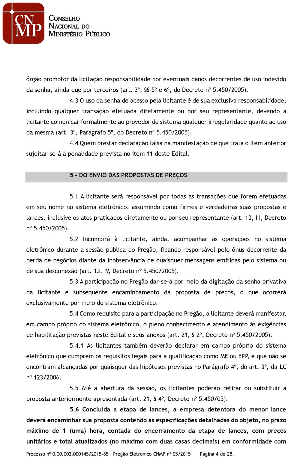 provedor do sistema qualquer irregularidade quanto ao uso da mesma (art. 3º, Parágrafo 5º, do Decreto nº 5.450/2005). 4.