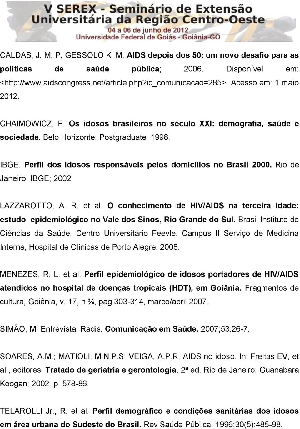 Perfil dos idosos responsáveis pelos domicílios no Brasil 2000. Rio de Janeiro: IBGE; 2002. LAZZAROTTO, A. R. et al.