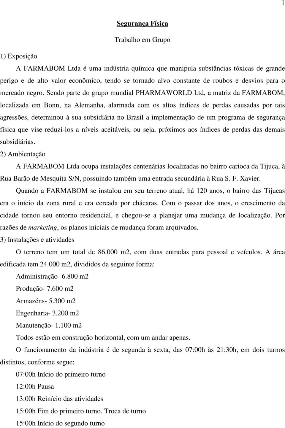 Sendo parte do grupo mundial PHARMAWORLD Ltd, a matriz da FARMABOM, localizada em Bonn, na Alemanha, alarmada com os altos índices de perdas causadas por tais agressões, determinou à sua subsidiária