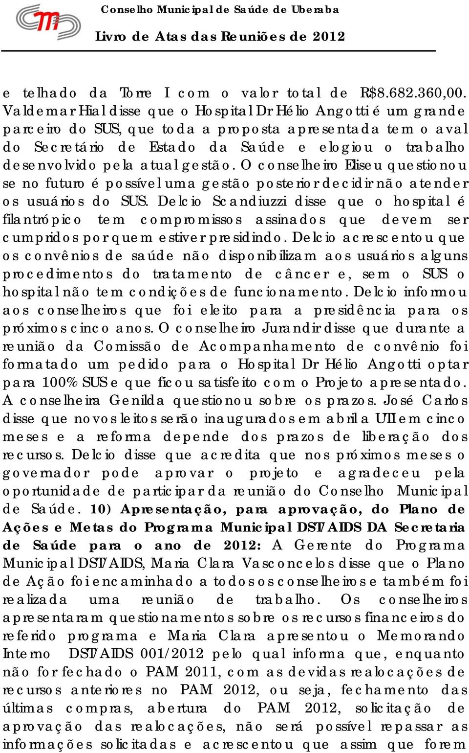 atual gestão. O conselheiro Eliseu questionou se no futuro é possível uma gestão posterior decidir não atender os usuários do SUS.