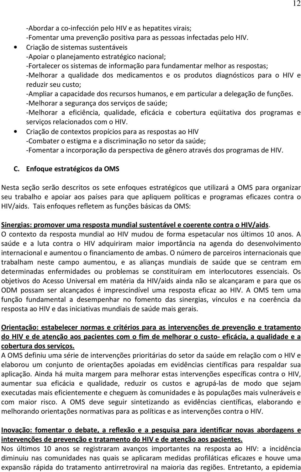 produtos diagnósticos para o HIV e reduzir seu custo; -Ampliar a capacidade dos recursos humanos, e em particular a delegação de funções.