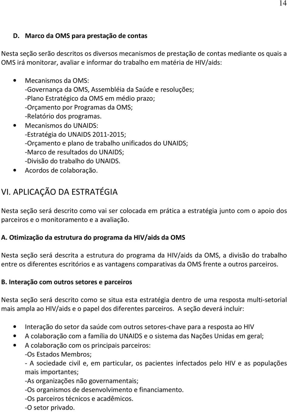 Mecanismos do UNAIDS: -Estratégia do UNAIDS 2011-2015; -Orçamento e plano de trabalho unificados do UNAIDS; -Marco de resultados do UNAIDS; -Divisão do trabalho do UNAIDS. Acordos de colaboração. VI.