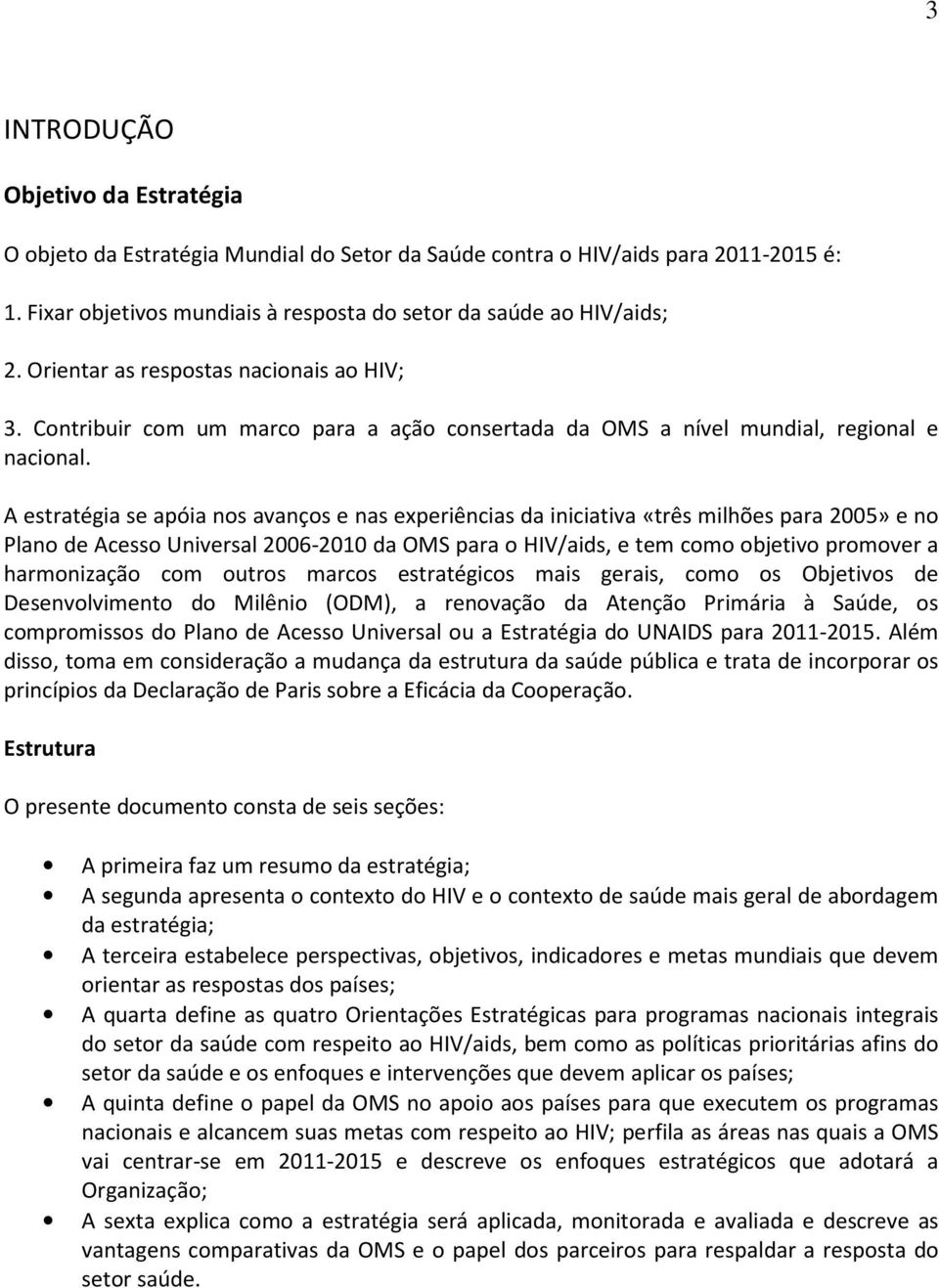 A estratégia se apóia nos avanços e nas experiências da iniciativa «três milhões para 2005» e no Plano de Acesso Universal 2006-2010 da OMS para o HIV/aids, e tem como objetivo promover a