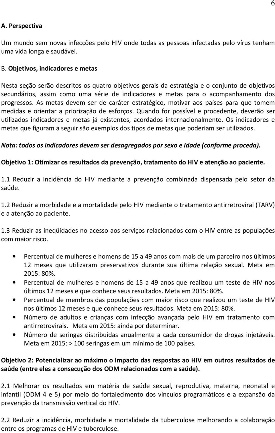 acompanhamento dos progressos. As metas devem ser de caráter estratégico, motivar aos países para que tomem medidas e orientar a priorização de esforços.