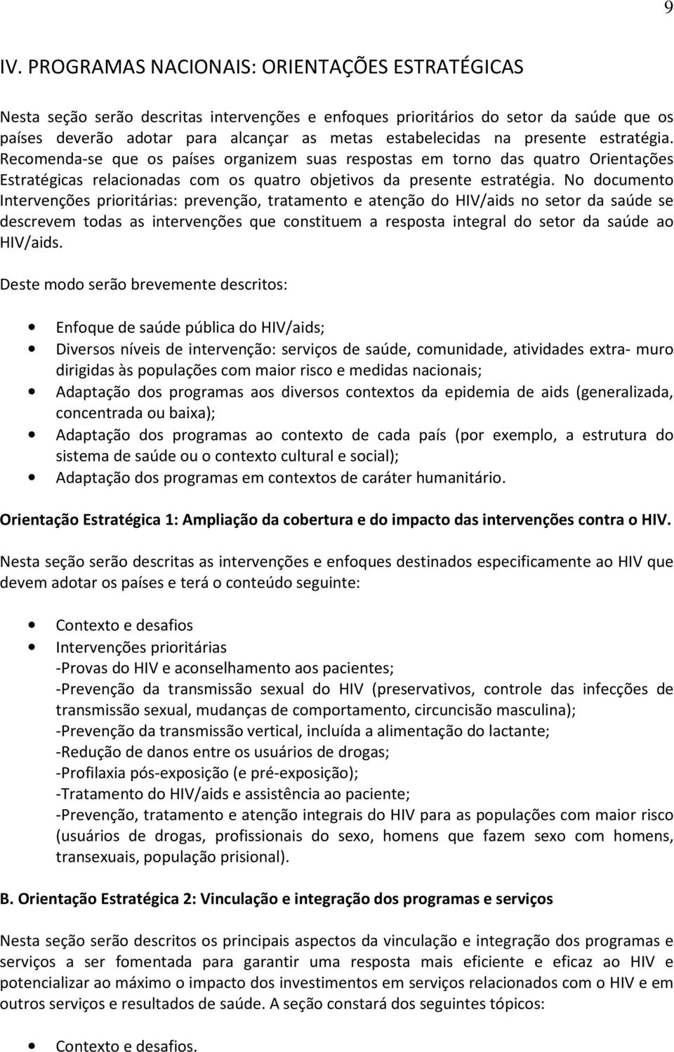 No documento Intervenções prioritárias: prevenção, tratamento e atenção do HIV/aids no setor da saúde se descrevem todas as intervenções que constituem a resposta integral do setor da saúde ao