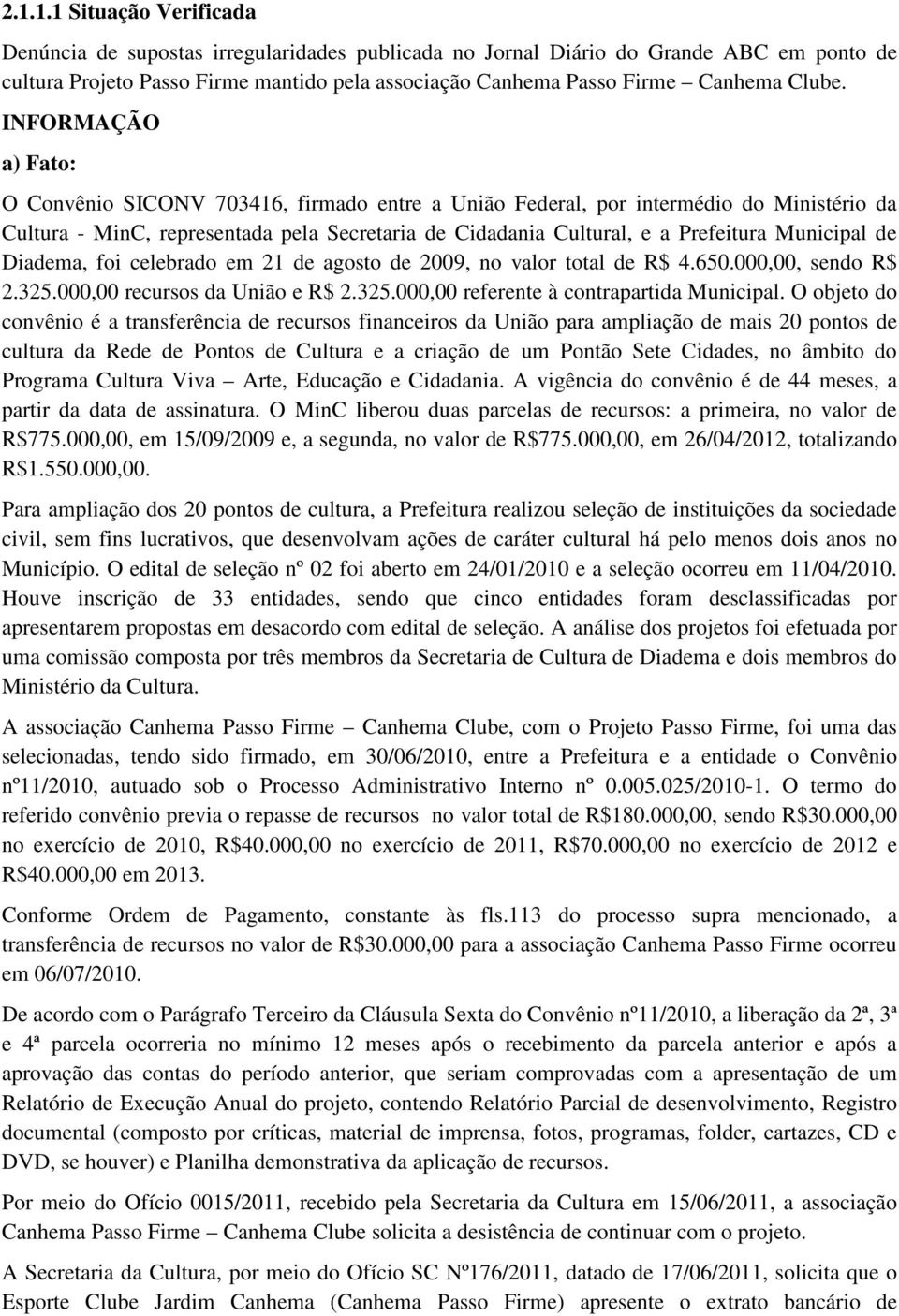 INFORMAÇÃO a) Fato: O Convênio SICONV 703416, firmado entre a União Federal, por intermédio do Ministério da Cultura - MinC, representada pela Secretaria de Cidadania Cultural, e a Prefeitura