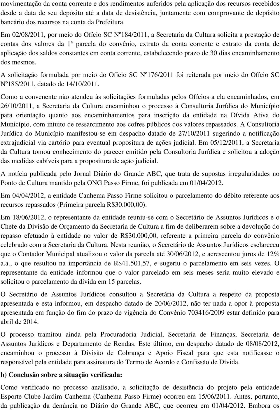 Em 02/08/2011, por meio do Ofício SC Nº184/2011, a Secretaria da Cultura solicita a prestação de contas dos valores da 1ª parcela do convênio, extrato da conta corrente e extrato da conta de