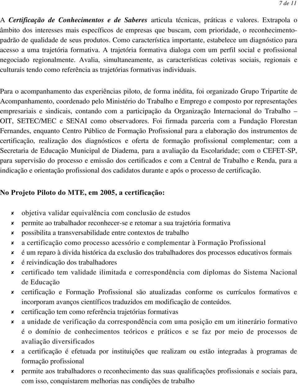 Como característica importante, estabelece um diagnóstico para acesso a uma trajetória formativa. A trajetória formativa dialoga com um perfil social e profissional negociado regionalmente.