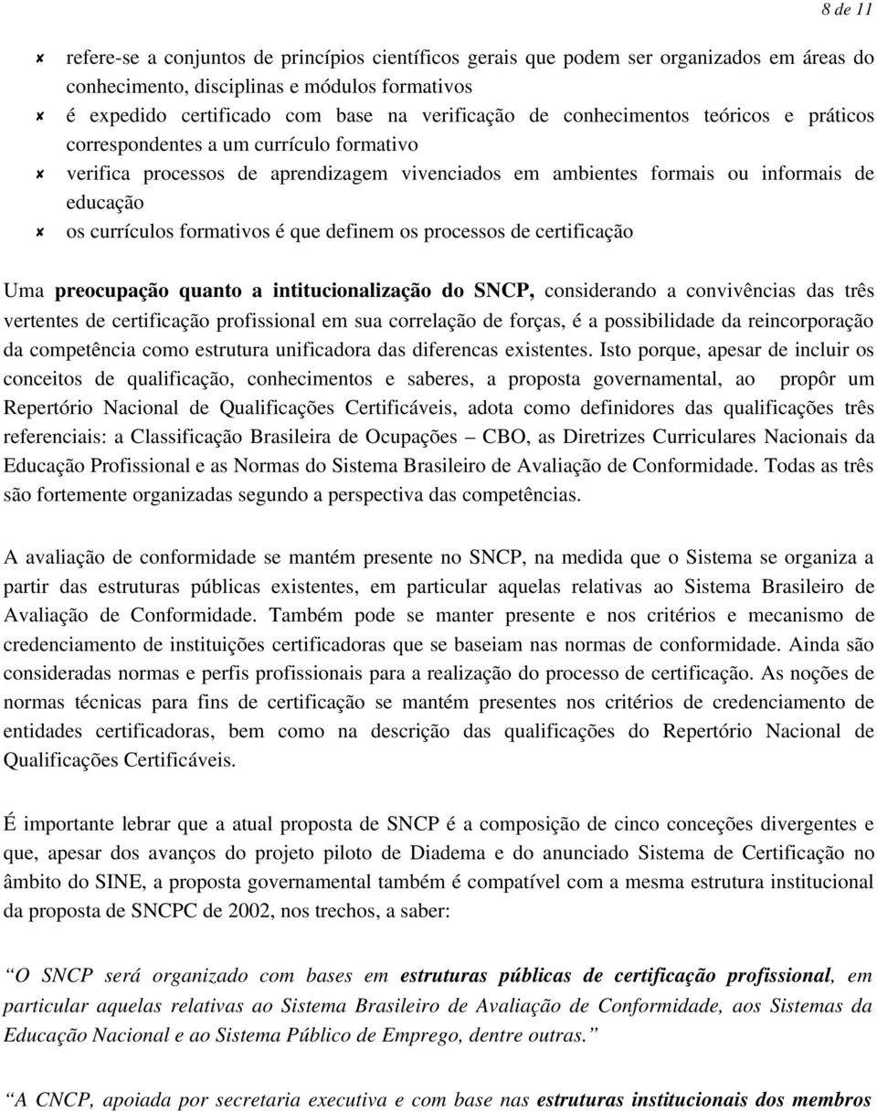 definem os processos de certificação Uma preocupação quanto a intitucionalização do SNCP, considerando a convivências das três vertentes de certificação profissional em sua correlação de forças, é a